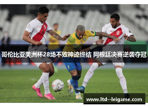 哥伦比亚美洲杯28场不败神迹终结 阿根廷决赛逆袭夺冠