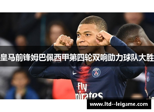 皇马前锋姆巴佩西甲第四轮双响助力球队大胜