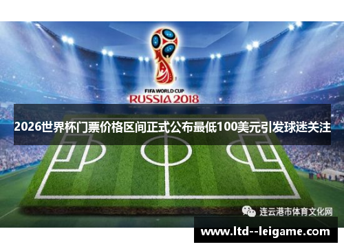 2026世界杯门票价格区间正式公布最低100美元引发球迷关注 2026世界杯门票价格区间正式公布最低100美元引发球迷关注