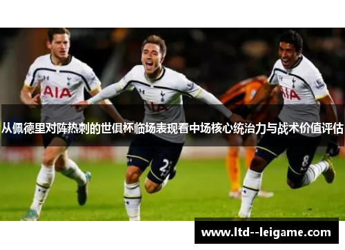 从佩德里对阵热刺的世俱杯临场表现看中场核心统治力与战术价值评估 从佩德里对阵热刺的世俱杯临场表现看中场核心统治力与战术价值评估